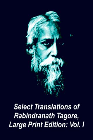 Select Translations of Rabindranath Tagore, Large Print Edition: Volume I