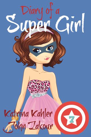 Diary of a Super Girl - Book 7: Boyfriends and Best Friends Forever!
