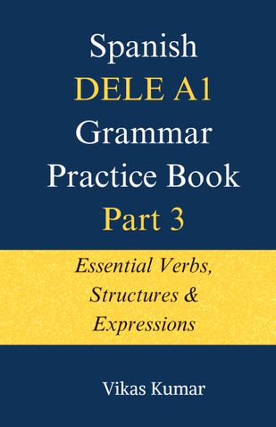 Spanish DELE A1 Grammar Practice Book – Part 3: Essential Verbs, Structures & Expressions