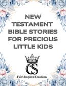 NEW TESTAMENT BIBLE STORIES FOR PRECIOUS LITTLE HEARTS