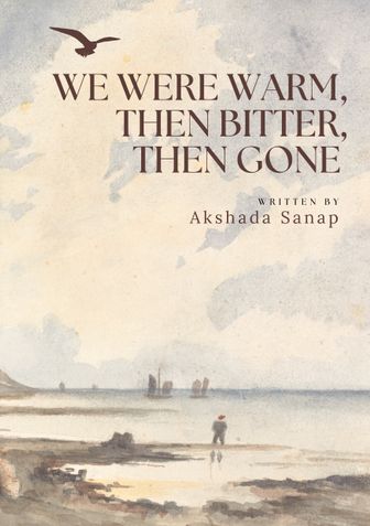 We Were Warm,  Then Bitter,  Then Gone.