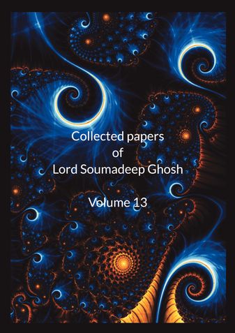 Collected Papers of Lord Soumadeep Ghosh Volume 13