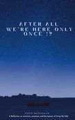 After all we’re here Only Once!?