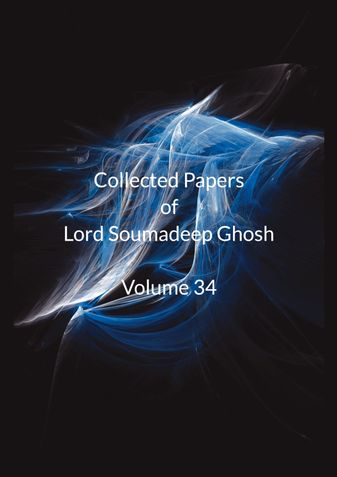 Collected Papers of Lord Soumadeep Ghosh Volume 34