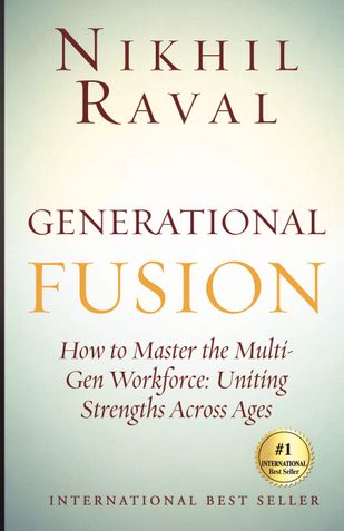 Generational Fusion:How to Master the Multi- Gen Workforce: Uniting Strengths Across Ages
