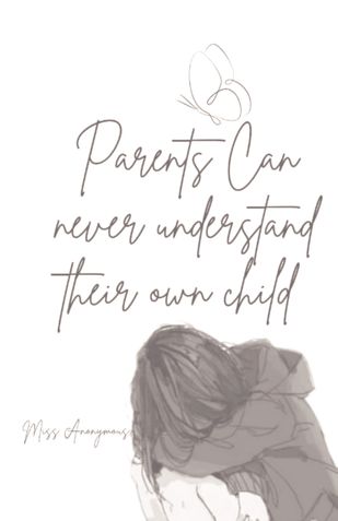 PARENTS CAN NEVER UNDERSTAND THEIR OWN CHILD