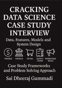 Cracking Data Science Case Study Interview: Data, Features, Models and System Design