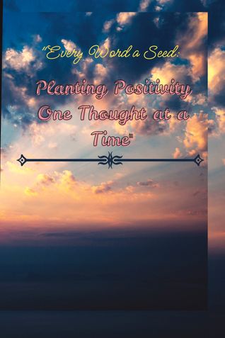 Every Word a Seed: Planting Positivity One Thought At a Time