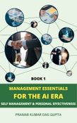 MANAGEMENT ESSENTIALS FOR THE AI ERA: Self-Management & Personal Effectiveness (Book 1)