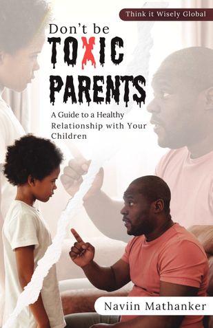 Don`t be Toxic Parents: A Guide to a Healthy Relationship with Your Children