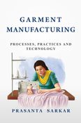 Garment Manufacturing: Processes, Practices and Technology