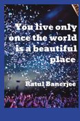 You live only once the world is a beautiful place
