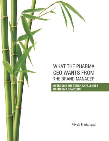 WHAT THE PHARMA CEO WANTS FROM THE BRAND MANAGER: OVERCOME THE TOUGH CHALLENGES OF PHARMA BRANDING (Edition III)