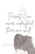 PARENTS CAN NEVER UNDERSTAND THEIR OWN CHILD