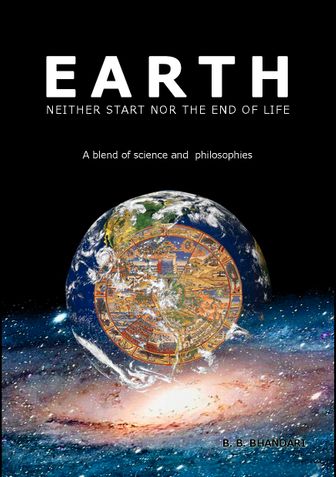 EARTH-NEITHER START NOR THE END OF LIFE, A blend of Science and Philosophies