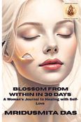 Blossom from Within in 30 Days A Woman's Journal to Healing with Self-Love