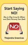 Start Saying NO! - How to Stop Living for Others and Start Pursuing Your Goals