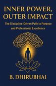 INNER POWER OUTER IMPACT-A Discipline-Driven Path To Purpose And Professional Excellence