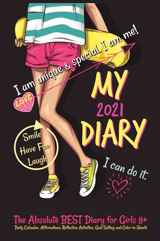 My Diary 2021 - The Absolute Best Diary for Girls 8+: Includes Daily Calendar, Affirmations, Reflection Activities, Goal Setting, and Color-in Sheets