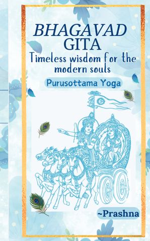 Bhagavad Gita - Timeless Wisdom for the Modern Souls