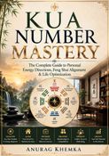 Kua Number Mastery: The Complete Guide to Personal Energy Directions, Feng Shui Alignment & Life Optimization