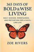 365 DAYS OF BOLD & WISE LIVING: Daily Science, mindfulness and motivation for a fulfilling life