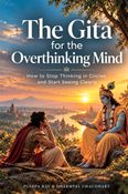 The Gita for the Overthinking Mind