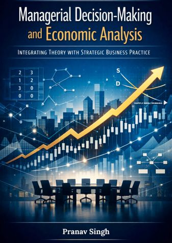 Managerial Decision-Making and Economic Analysis: Integrating Theory with Strategic Business Practice