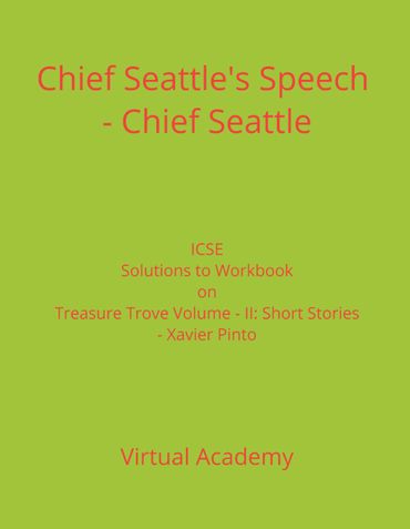 Chief Seattle's Speech - Chief Seattle, Solutions to Workbook on Treasure Trove Volume - II: Short Stories - Xavier Pinto