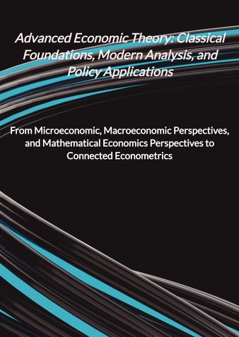 Advanced Economic Theory: Classical Foundations, Modern Analysis, and Policy Applications