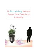 21 Surprising Ways  To  Boost Your Creativity Instantly