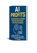 AI Profits: 69 Proven Ways to Leverage Artificial Intelligence for Explosive Growth