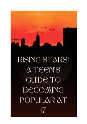 Rising Stars: A Teen's Guide to Becoming Popular at 17
