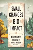 Small Changes, Big Impact Atomic Habits Inspired by Indian Wisdom