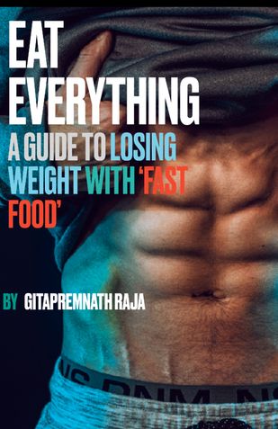 EAT EVERYTHING : A GUIDE TO LOSING WEIGHT WITH FAST FOOD