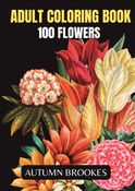 Adult Coloring Book: 100 Flowers