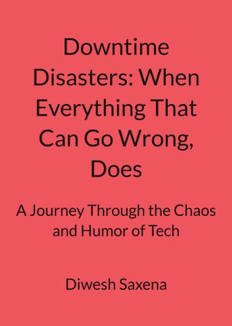 Downtime Disasters: When Everything That Can Go Wrong, Does