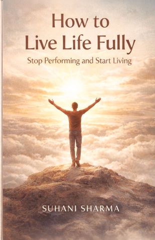 How to Live Life Fully: Stop Performing and Start Living (Indian Edition)