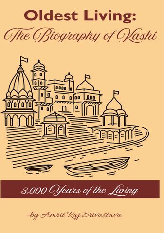 Oldest Living: The Biography of Varanasi.