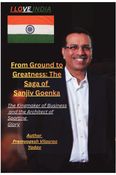 From Ground to Greatness  -: The Saga of Sanjiv Goenka