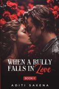 WHEN A BULLY FALLS IN LOVE- BOOK 1