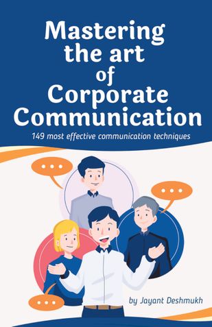 Mastering the Art of Corporate Communication: 149 most effective communication techniques for Leaders, Teams and Professionals to Build Trust, Influence and Drive Success