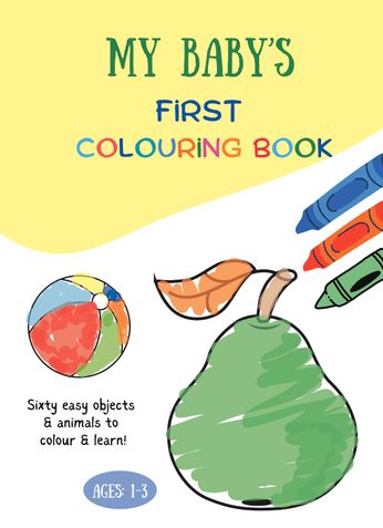 My Baby's First Colouring Book: Sixty Easy Objects and Animals to Colour and Learn, For Toddlers and Kids ages 1, 2 & 3