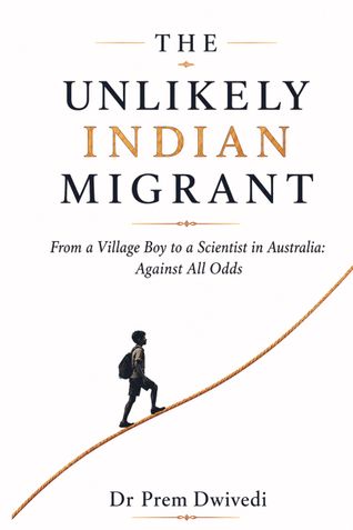 THE  UNLIKELY  INDIAN MIGRANT-From a Village Boy to a Scientist in Australia: Against All Odds