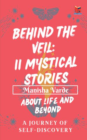 Behind the Veil: 11 Mystical Stories about Life and Beyond