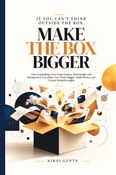 IF YOU CAN'T THINK OUT OF THE BOX, MAKE THE BOX BIGGER