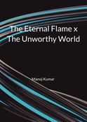 The Eternal Flame x The Unworthy World