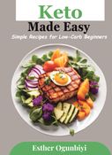 KETO MADE EASY: Simple Recipes for Low-Carb Beginners