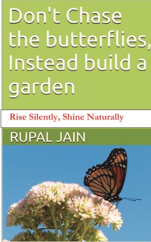 Don’t chase the butterflies, Instead build a garden