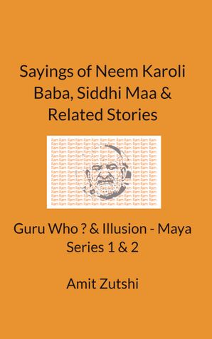 Sayings of Neem Karoli Baba, Siddhi Maa & Related Stories  - Guru Who ?  & Illusion - Maya  Series 1 & 2